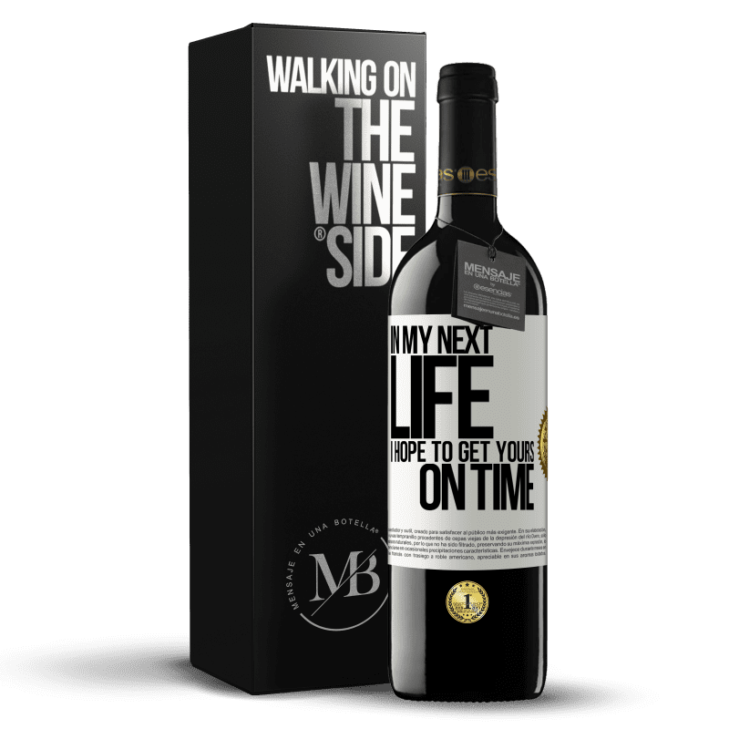 39,95 € Free Shipping | Red Wine RED Edition MBE Reserve In my next life, I hope to get yours on time White Label. Customizable label Reserve 12 Months Harvest 2014 Tempranillo