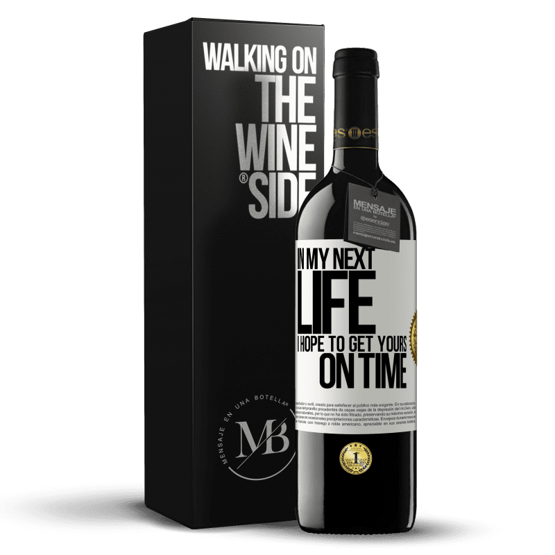 39,95 € Free Shipping | Red Wine RED Edition MBE Reserve In my next life, I hope to get yours on time White Label. Customizable label Reserve 12 Months Harvest 2016 Tempranillo