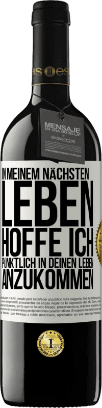 Kostenloser Versand | Rotwein RED Ausgabe MBE Reserve In meinem nächsten Leben hoffe ich, pünktlich in deinen Leben anzukommen Weißes Etikett. Anpassbares Etikett Reserve 12 Monate Ernte 2014 Tempranillo