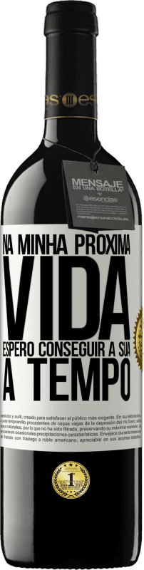 39,95 € | Vinho tinto Edição RED MBE Reserva Na minha próxima vida, espero conseguir a sua a tempo Etiqueta Branca. Etiqueta personalizável Reserva 12 Meses Colheita 2015 Tempranillo