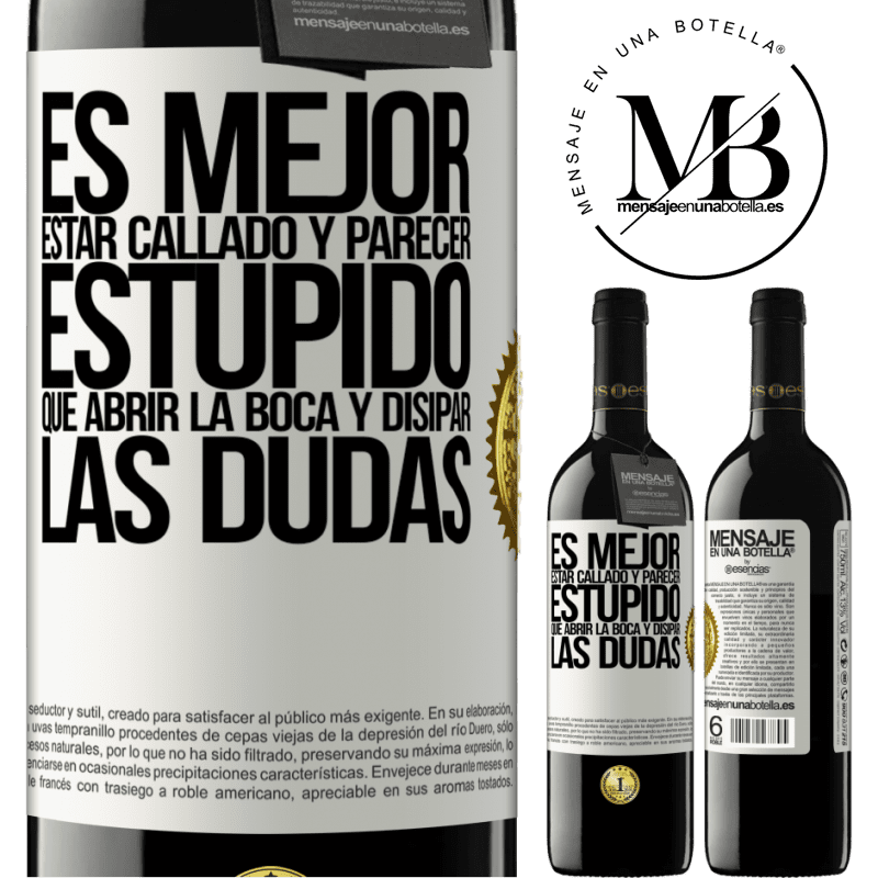 39,95 € Envío gratis | Vino Tinto Edición RED MBE Reserva Es mejor estar callado y parecer estúpido, que abrir la boca y disipar las dudas Etiqueta Blanca. Etiqueta personalizable Reserva 12 Meses Cosecha 2016 Tempranillo