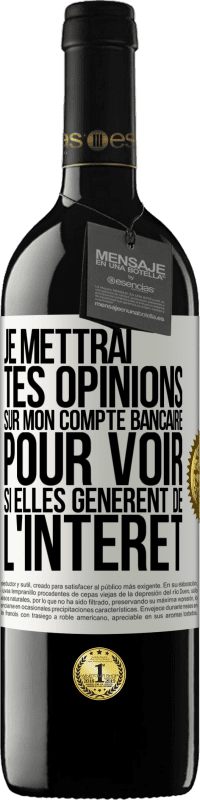 39,95 € | Vin rouge Édition RED MBE Réserve Je mettrai tes opinions sur mon compte bancaire pour voir si elles génèrent de l'intérêt dans quelques années Étiquette Blanche. Étiquette personnalisable Réserve 12 Mois Récolte 2015 Tempranillo