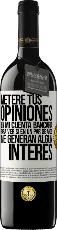 39,95 € | Vino Tinto Edición RED MBE Reserva Meteré tus opiniones en mi cuenta bancaria, para ver si en un par de años me generan algún interés Etiqueta Blanca. Etiqueta personalizable Reserva 12 Meses Cosecha 2014 Tempranillo