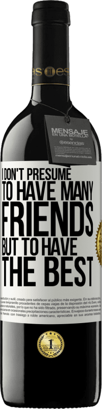 39,95 € | Red Wine RED Edition MBE Reserve I don't presume to have many friends, but to have the best White Label. Customizable label Reserve 12 Months Harvest 2016 Tempranillo