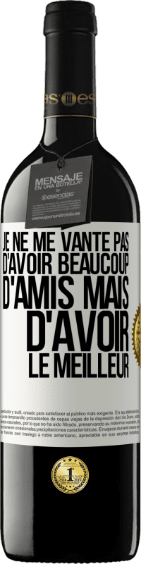 39,95 € | Vin rouge Édition RED MBE Réserve Je ne me vante pas d'avoir beaucoup d'amis mais d'avoir le meilleur Étiquette Blanche. Étiquette personnalisable Réserve 12 Mois Récolte 2015 Tempranillo