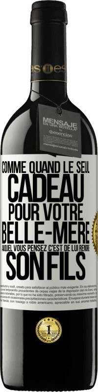 39,95 € | Vin rouge Édition RED MBE Réserve Comme quand le seul cadeau pour votre belle-mère auquel vous pensez c'est de lui rendre son fils Étiquette Blanche. Étiquette personnalisable Réserve 12 Mois Récolte 2015 Tempranillo