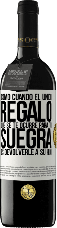 39,95 € | Vino Tinto Edición RED MBE Reserva Como cuando el único regalo que se te ocurre para tu suegra es devolverle a su hijo Etiqueta Blanca. Etiqueta personalizable Reserva 12 Meses Cosecha 2014 Tempranillo