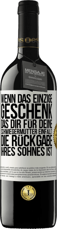 39,95 € Kostenloser Versand | Rotwein RED Ausgabe MBE Reserve Wenn das einzige Geschenk, das dir für deine Schwiegermutter einfällt, die Rückgabe ihres Sohnes ist Weißes Etikett. Anpassbares Etikett Reserve 12 Monate Ernte 2016 Tempranillo