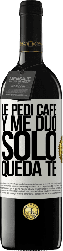 39,95 € | 赤ワイン REDエディション MBE 予約する Le pedí café y me dijo: Sólo queda té ホワイトラベル. カスタマイズ可能なラベル 予約する 12 月 収穫 2015 Tempranillo