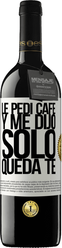 39,95 € | Vino Tinto Edición RED MBE Reserva Le pedí café y me dijo: Sólo queda té Etiqueta Blanca. Etiqueta personalizable Reserva 12 Meses Cosecha 2016 Tempranillo