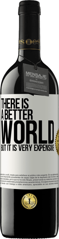 39,95 € | Red Wine RED Edition MBE Reserve There is a better world, but it is very expensive White Label. Customizable label Reserve 12 Months Harvest 2014 Tempranillo
