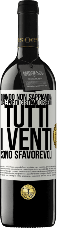 39,95 € | Vino rosso Edizione RED MBE Riserva Quando non sappiamo a quale porto ci stiamo dirigendo, tutti i venti sono sfavorevoli Etichetta Bianca. Etichetta personalizzabile Riserva 12 Mesi Raccogliere 2016 Tempranillo