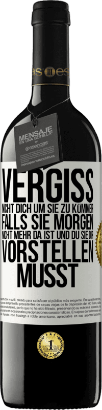 39,95 € | Rotwein RED Ausgabe MBE Reserve Vergiss nicht, dich um sie zu kümmer, falls sie morgen nicht mehr da ist und du sie dir vorstellen musst Weißes Etikett. Anpassbares Etikett Reserve 12 Monate Ernte 2015 Tempranillo