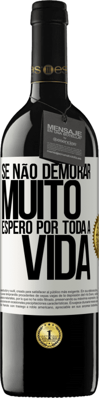 39,95 € | Vinho tinto Edição RED MBE Reserva Se não demorar muito, espero por toda a vida Etiqueta Branca. Etiqueta personalizável Reserva 12 Meses Colheita 2015 Tempranillo