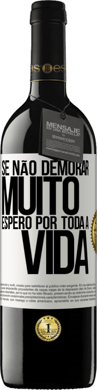 39,95 € Envio grátis | Vinho tinto Edição RED MBE Reserva Se não demorar muito, espero por toda a vida Etiqueta Branca. Etiqueta personalizável Reserva 12 Meses Colheita 2016 Tempranillo