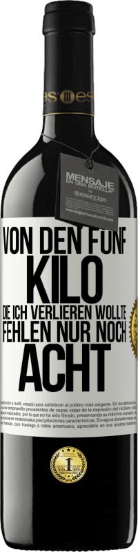 39,95 € Kostenloser Versand | Rotwein RED Ausgabe MBE Reserve Von den fünf Kilo, die ich verlieren wollte, fehlen nur noch acht Weißes Etikett. Anpassbares Etikett Reserve 12 Monate Ernte 2016 Tempranillo