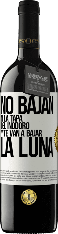 39,95 € | Vino Tinto Edición RED MBE Reserva No bajan ni la tapa del inodoro y te van a bajar la luna Etiqueta Blanca. Etiqueta personalizable Reserva 12 Meses Cosecha 2016 Tempranillo