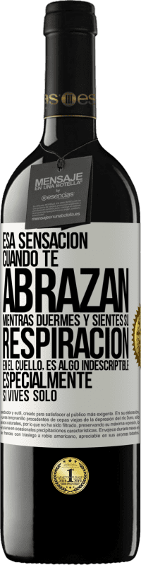 39,95 € | Vino Tinto Edición RED MBE Reserva Esa sensación cuando te abrazan mientras duermes y sientes su respiración en el cuello, es algo indescriptible Etiqueta Blanca. Etiqueta personalizable Reserva 12 Meses Cosecha 2014 Tempranillo