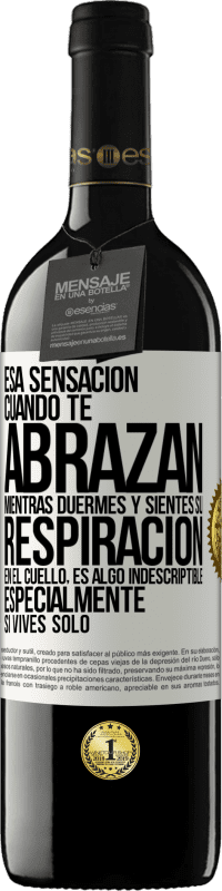 39,95 € | Vino Tinto Edición RED MBE Reserva Esa sensación cuando te abrazan mientras duermes y sientes su respiración en el cuello, es algo indescriptible Etiqueta Blanca. Etiqueta personalizable Reserva 12 Meses Cosecha 2016 Tempranillo