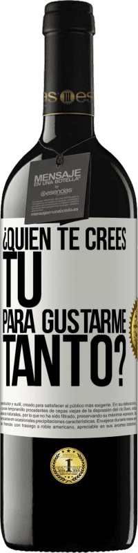 39,95 € Envío gratis | Vino Tinto Edición RED MBE Reserva ¿Quién te crees tú para gustarme tanto? Etiqueta Blanca. Etiqueta personalizable Reserva 12 Meses Cosecha 2016 Tempranillo