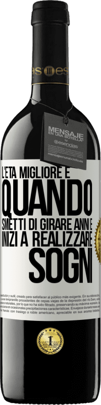 39,95 € | Vino rosso Edizione RED MBE Riserva L'età migliore è quando smetti di girare anni e inizi a realizzare sogni Etichetta Bianca. Etichetta personalizzabile Riserva 12 Mesi Raccogliere 2014 Tempranillo