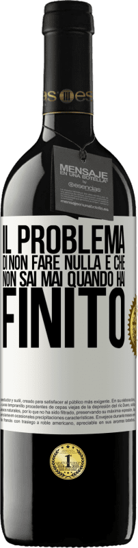 39,95 € | Vino rosso Edizione RED MBE Riserva Il problema di non fare nulla è che non sai mai quando hai finito Etichetta Bianca. Etichetta personalizzabile Riserva 12 Mesi Raccogliere 2015 Tempranillo