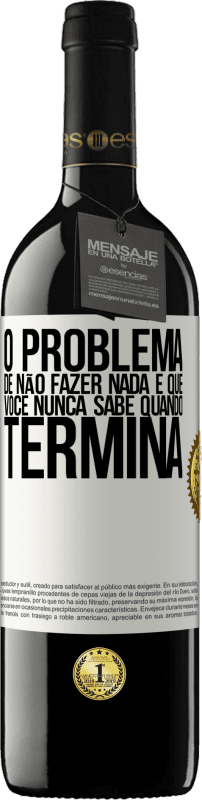 «O problema de não fazer nada é que você nunca sabe quando termina» Edição RED MBE Reserva