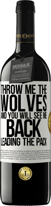 39,95 € | Red Wine RED Edition MBE Reserve Throw me the wolves and you will see me back leading the pack White Label. Customizable label Reserve 12 Months Harvest 2014 Tempranillo
