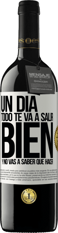 39,95 € | Vino Tinto Edición RED MBE Reserva Un día todo te va a salir bien y no vas a saber qué hacer Etiqueta Blanca. Etiqueta personalizable Reserva 12 Meses Cosecha 2016 Tempranillo
