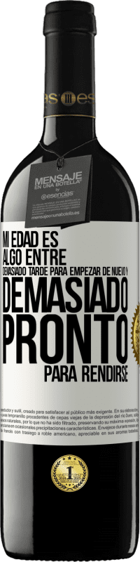 39,95 € | Vino Tinto Edición RED MBE Reserva Mi edad es algo entre… Demasiado tarde para empezar de nuevo y… demasiado pronto para rendirse Etiqueta Blanca. Etiqueta personalizable Reserva 12 Meses Cosecha 2015 Tempranillo