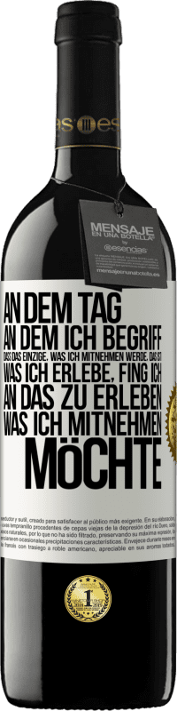 39,95 € Kostenloser Versand | Rotwein RED Ausgabe MBE Reserve An dem Tag, an dem ich begriff, dass das Einzige, was ich mitnehmen werde, das ist, was ich erlebe, fing ich, an das zu erleben, Weißes Etikett. Anpassbares Etikett Reserve 12 Monate Ernte 2014 Tempranillo