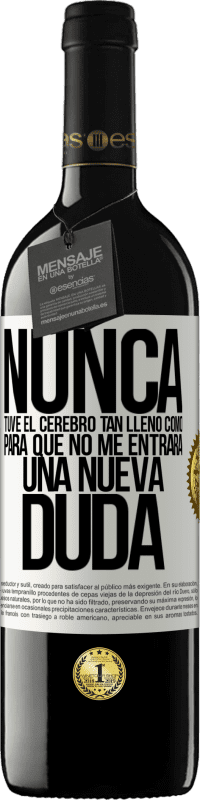 Envío gratis | Vino Tinto Edición RED MBE Reserva Nunca tuve el cerebro tan lleno como para que no me entrara una nueva duda Etiqueta Blanca. Etiqueta personalizable Reserva 12 Meses Cosecha 2014 Tempranillo