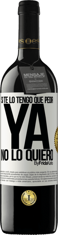 39,95 € | Vino Tinto Edición RED MBE Reserva Si te lo tengo que pedir, ya no lo quiero Etiqueta Blanca. Etiqueta personalizable Reserva 12 Meses Cosecha 2015 Tempranillo