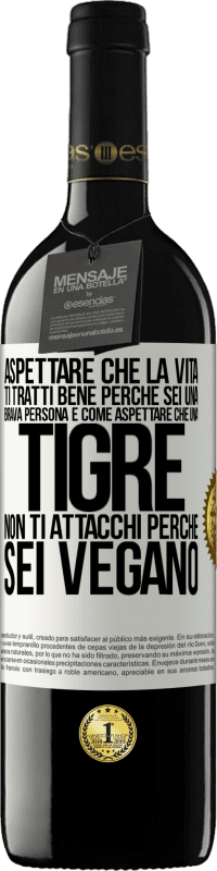 39,95 € | Vino rosso Edizione RED MBE Riserva Aspettare che la vita ti tratti bene perché sei una brava persona è come aspettare che una tigre non ti attacchi perché sei Etichetta Bianca. Etichetta personalizzabile Riserva 12 Mesi Raccogliere 2016 Tempranillo
