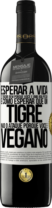 39,95 € | Vinho tinto Edição RED MBE Reserva Esperar a vida te tratar bem porque você é uma boa pessoa é como esperar que um tigre não o ataque porque você é vegano Etiqueta Branca. Etiqueta personalizável Reserva 12 Meses Colheita 2014 Tempranillo