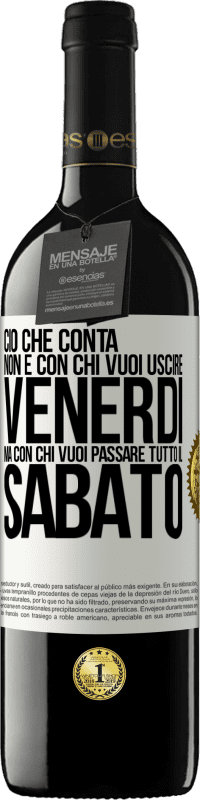 39,95 € | Vino rosso Edizione RED MBE Riserva Ciò che conta non è con chi vuoi uscire venerdì, ma con chi vuoi passare tutto il sabato Etichetta Bianca. Etichetta personalizzabile Riserva 12 Mesi Raccogliere 2015 Tempranillo