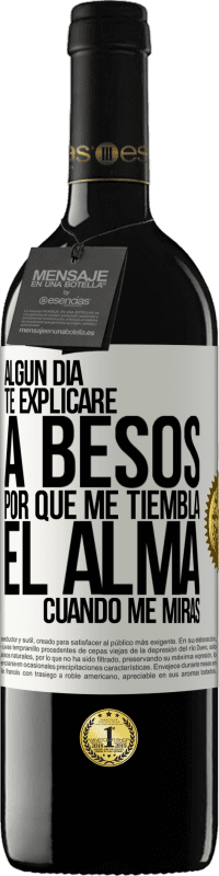 39,95 € Envío gratis | Vino Tinto Edición RED MBE Reserva Algún día te explicaré a besos por qué me tiembla el alma cuando me miras Etiqueta Blanca. Etiqueta personalizable Reserva 12 Meses Cosecha 2016 Tempranillo