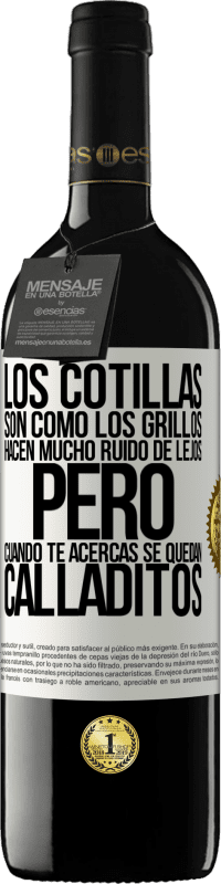 39,95 € | Vino Tinto Edición RED MBE Reserva Los cotillas son como los grillos, hacen mucho ruido de lejos, pero cuando te acercas se quedan calladitos Etiqueta Blanca. Etiqueta personalizable Reserva 12 Meses Cosecha 2016 Tempranillo