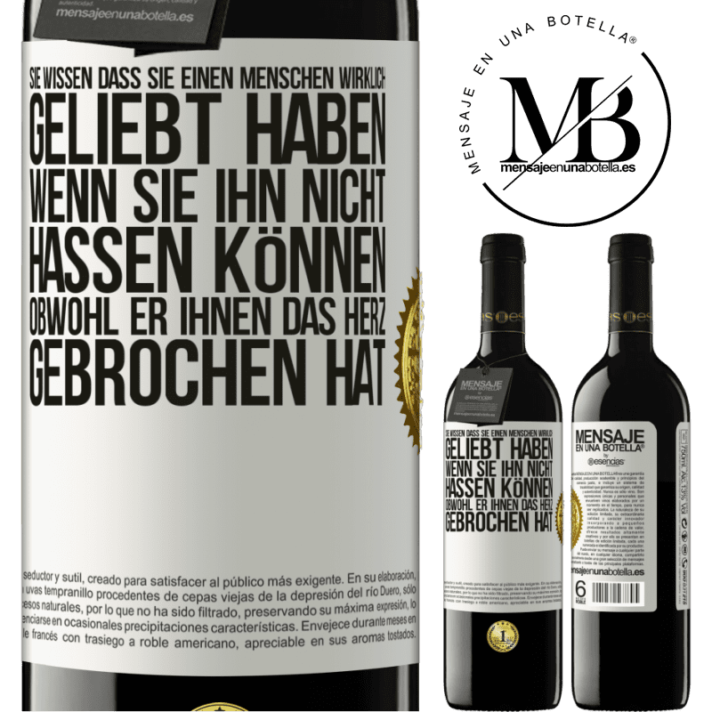 39,95 € Kostenloser Versand | Rotwein RED Ausgabe MBE Reserve Man weiß, dass man einen Menschen wirklich geliebt habt, wenn man ihn nicht hassen kann, obwohl er dir das Herz gebrochen hat Weißes Etikett. Anpassbares Etikett Reserve 12 Monate Ernte 2015 Tempranillo