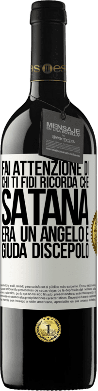 39,95 € | Vino rosso Edizione RED MBE Riserva Fai attenzione di chi ti fidi. Ricorda che Satana era un angelo e Giuda discepolo Etichetta Bianca. Etichetta personalizzabile Riserva 12 Mesi Raccogliere 2015 Tempranillo