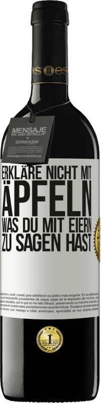 39,95 € | Rotwein RED Ausgabe MBE Reserve Erkläre nicht mit Äpfeln, was du mit Eiern zu sagen hast Weißes Etikett. Anpassbares Etikett Reserve 12 Monate Ernte 2015 Tempranillo