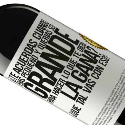 Expresiones Únicas y Personales. «¿Te acuerdas cuando eras pequeño y querías ser grande para hacer lo que te diera la gana? ¿Qué tal vas con eso?» Edición RED MBE Reserva