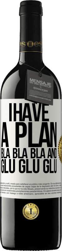 39,95 € | Red Wine RED Edition MBE Reserve I have a plan: Bla Bla Bla and Glu Glu Glu White Label. Customizable label Reserve 12 Months Harvest 2014 Tempranillo