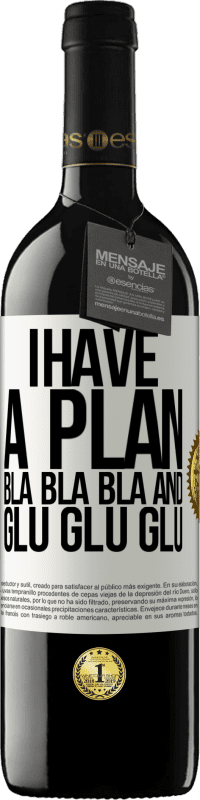 39,95 € | Red Wine RED Edition MBE Reserve I have a plan: Bla Bla Bla and Glu Glu Glu White Label. Customizable label Reserve 12 Months Harvest 2015 Tempranillo