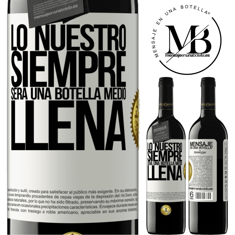 39,95 € Envío gratis | Vino Tinto Edición RED MBE Reserva Lo nuestro siempre será una botella medio llena Etiqueta Blanca. Etiqueta personalizable Reserva 12 Meses Cosecha 2014 Tempranillo