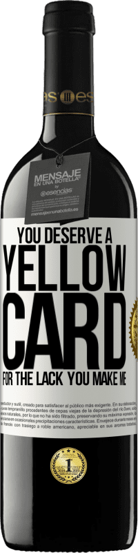 39,95 € | Red Wine RED Edition MBE Reserve You deserve a yellow card for the lack you make me White Label. Customizable label Reserve 12 Months Harvest 2014 Tempranillo