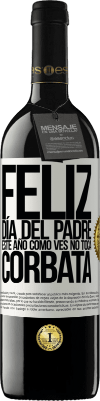 39,95 € | Vino Tinto Edición RED MBE Reserva Feliz día del padre! Este año, como ves, no toca corbata Etiqueta Blanca. Etiqueta personalizable Reserva 12 Meses Cosecha 2016 Tempranillo
