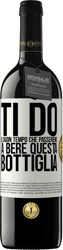 Spedizione Gratuita | Vino rosso Edizione RED MBE Riserva Ti do il buon tempo che passeremo a bere questa bottiglia Etichetta Bianca. Etichetta personalizzabile Riserva 12 Mesi Raccogliere 2014 Tempranillo