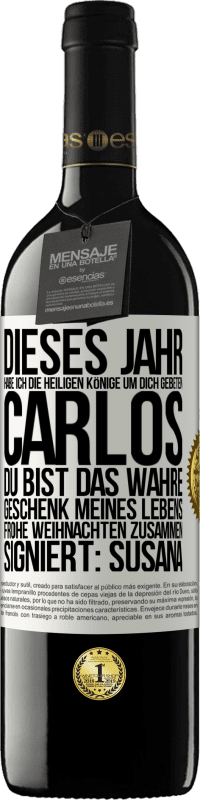 39,95 € | Rotwein RED Ausgabe MBE Reserve Dieses Jahr habe ich die heiligen Könige um dich gebeten, Carlos, du bist das wahre Geschenk meines Lebens. Frohe Weihnachten zu Weißes Etikett. Anpassbares Etikett Reserve 12 Monate Ernte 2015 Tempranillo