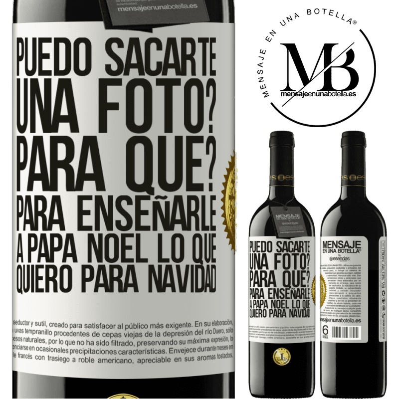 39,95 € Envío gratis | Vino Tinto Edición RED MBE Reserva Puedo sacarte una foto? Para qué? Para enseñarle a Papá Noel lo que quiero para navidad Etiqueta Blanca. Etiqueta personalizable Reserva 12 Meses Cosecha 2014 Tempranillo